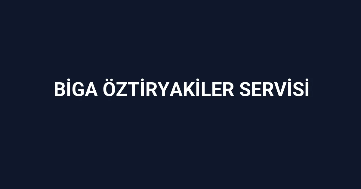 Biga Öztiryakiler Servisi